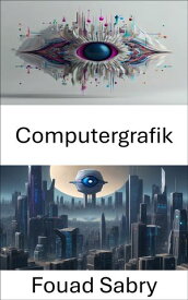Computergrafik Erkundung der Schnittstelle zwischen Computergrafik und Computer Vision【電子書籍】[ Fouad Sabry ]