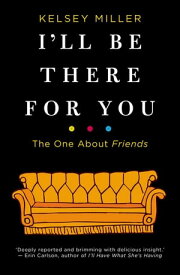 I'll Be There For You The One About Friends【電子書籍】[ Kelsey Miller ]