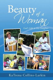 Beauty of a Woman God's Gifts to His Daughter【電子書籍】[ KaTrena Collins-Larkin ]