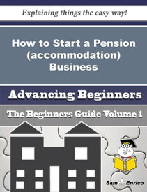 How to Start a Pension (accommodation) Business (Beginners Guide) How to Start a Pension (accommodation) Business (Beginners Guide)【電子書籍】[ Katheleen Paine ]