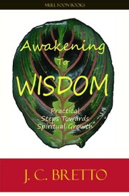 Awakening To Wisdom: Practical Steps Towards Spiritual Growth【電子書籍】[ JC Bretto ]