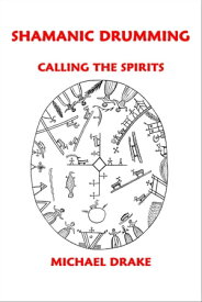 Shamanic Drumming: Calling the Spirits【電子書籍】[ Michael Drake ]