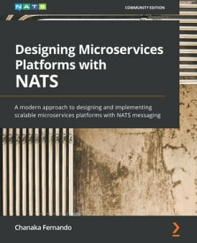 Designing Microservices Platforms with NATS A modern approach to designing and implementing scalable microservices platforms with NATS messaging【電子書籍】[ Chanaka Fernando ]