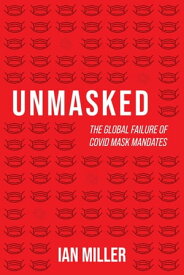 Unmasked The Global Failure of COVID Mask Mandates【電子書籍】[ Ian Miller ]