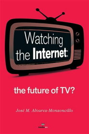 Watching the Internet the Future of TV?【電子書籍】[ Jos? M. Alvarez-Monzoncillo ]