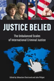 Justice Belied The Unbalanced Scales of International Criminal Justice【電子書籍】
