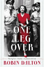 One Leg Over Having FunーMostlyーin Peace and War【電子書籍】[ Robin Dalton ]