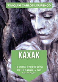 Kaxak: La Ni?a Protectora Del Bosque Y Los Animales【電子書籍】[ Joaquim Carlos Louren?o ]
