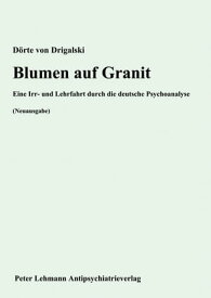 Blumen auf Granit Eine Irr- und Lehrfahrt durch die deutsche Psychoanalyse (Neuausgabe)【電子書籍】[ D?rte von Drigalski ]