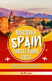 Discover Spain Travel Guide 2024 The Modern Ultimate Pocket Handbook for Exploring the Cities of Spain for Travelers【電子書籍】[ Rex M. Jason ]