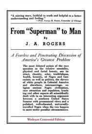 From "Superman" to Man A Fearless and Penetrating Discussion of America's Greatest Problem【電子書籍】[ J. A. Rogers ]
