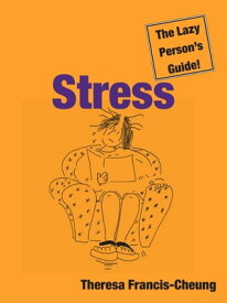 Stress: The Lazy Person's Guide! How You Can Use Stress to Your Advantage【電子書籍】[ Theresa Francis-Cheung ]