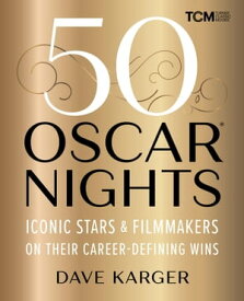 50 Oscar Nights Iconic Stars & Filmmakers on Their Career-Defining Wins【電子書籍】[ Dave Karger ]