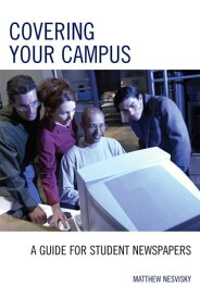 Covering Your Campus A Guide for Student Newspapers【電子書籍】[ Matt Nesvisky ]