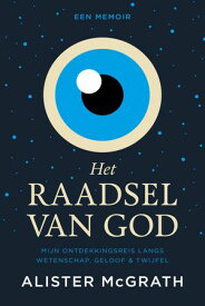 Het raadsel van God Mijn ontdekkingsreis langs wetenschap, geloof en twijfel【電子書籍】[ Alister McGrath ]