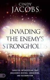 Invading the Enemy's Strongholds Targeted Intercession that Unleashes Revival, Awakening, and Reformation【電子書籍】[ Cindy Jacobs ]