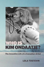 Who Is Kim Ondaatje? The Inventive Life of A Canadian Artist【電子書籍】[ Lola Tostevin ]