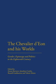 The Chevalier d'Eon and his Worlds Gender, Espionage and Politics in the Eighteenth Century【電子書籍】