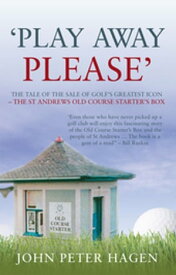 Play Away Please The Tale of the Sale of Golf's Greatest Icon - The St Andrews Old Course Starter's Box【電子書籍】[ John P. Hagen ]