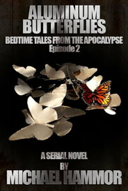 Episode 2: Aluminum Butterflies Bedtime Tales From The Apocalypse, #2【電子書籍】[ Michael Hammor ]