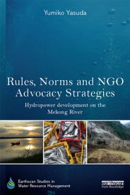 Rules, Norms and NGO Advocacy Strategies Hydropower Development on the Mekong River【電子書籍】[ Yumiko Yasuda ]