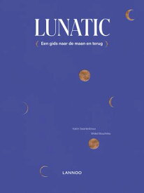 Lunatic Een gids naar de maan en terug【電子書籍】[ Katrin Swartenbroux ]