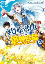 救国の聖女ですが、国外追放されちゃいました～！？　アンソロジーコミック（2）【電子書籍】[ 桜花舞 ]