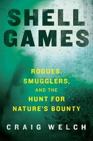 Shell Games Rogues, Smugglers, and the Hunt for Nature's Bounty【電子書籍】[ Craig Welch ]