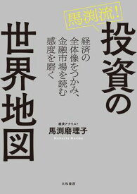 馬渕流！投資の世界地図 経済の全体像をつかみ、金融市場を読む感度を磨く【電子書籍】[ 馬渕磨理子 ]