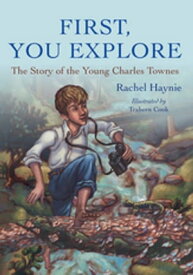 First, You Explore The Story of the Young Charles Townes【電子書籍】[ Douglas E. Haynie ]