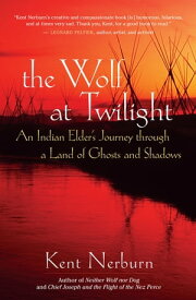 The Wolf at Twilight An Indian Elder's Journey through a Land of Ghosts and Shadows【電子書籍】[ Kent Nerburn ]