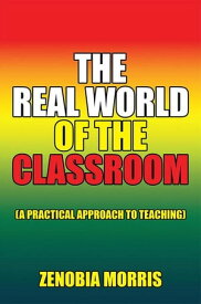 The Real World of the Classroom (A Practical Approach to Teaching)【電子書籍】[ Zenobia Morris ]