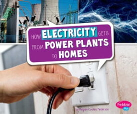 How Electricity Gets from Power Plants to Homes【電子書籍】[ Megan Cooley Peterson ]