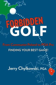 Forbidden Golf from Communist Poland to PGA Pro Finding Your Best Game!【電子書籍】[ Jerry Chylkowski ]