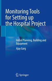 Monitoring Tools for Setting up the Hospital Project Initial Planning, Building and Equipment【電子書籍】[ Ajay Garg ]