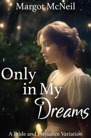 Only in My Dreams: A Pride and Prejudice Variation【電子書籍】[ Margot McNeil ]