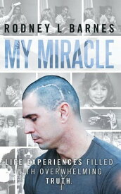 My Miracle Life Experiences Filled with Overwhelming Truth.【電子書籍】[ Rodney L. Barnes ]