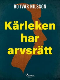 K?rleken har arvsr?tt【電子書籍】[ Bo Ivar Nilsson ]