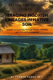 Before The Trail of Tears: Tracing Moorish Lineages in Native Soil Tracing Moorish Lineages in Native Soil【電子書籍】[ Clarence Fuqua-Bey ]