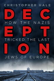 Deception How the Nazis Tricked the Last Jews of Europe【電子書籍】[ Christopher Hale ]