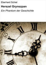 Herszel Grynszpan Ein Phantom der Geschichte【電子書籍】[ Eberhard Schiel ]