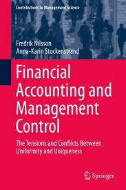 Financial Accounting and Management Control The Tensions and Conflicts Between Uniformity and Uniqueness【電子書籍】[ Anna-Karin Stockenstrand ]