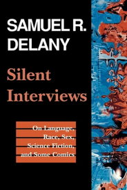 Silent Interviews On Language, Race, Sex, Science Fiction, and Some Comics【電子書籍】[ Samuel R. Delany ]