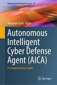 Autonomous Intelligent Cyber Defense Agent (AICA) A Comprehensive Guide【電子書籍】