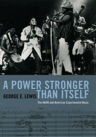 A Power Stronger Than Itself The AACM and American Experimental Music【電子書籍】[ George E. Lewis ]