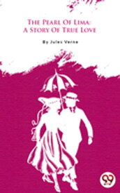 The Pearl Of Lima: A Story Of True Love【電子書籍】[ Jules Verne ]