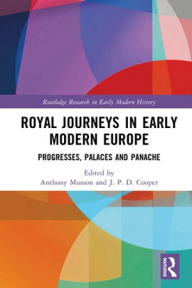 Royal Journeys in Early Modern Europe Progresses, Palaces and Panache