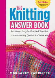 The Knitting Answer Book, 2nd Edition Solutions to Every Problem You'll Ever Face; Answers to Every Question You'll Ever Ask【電子書籍】[ Margaret Radcliffe ]