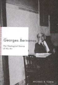 Georges Bernanos The Theological Source of His Art【電子書籍】[ Michael R. Tobin ]