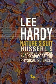 Nature’s Suit Husserl’s Phenomenological Philosophy of the Physical Sciences【電子書籍】[ Lee Hardy ]
